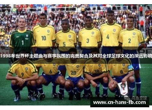 1998年世界杯主题曲与赛事氛围的完美契合及其对全球足球文化的深远影响