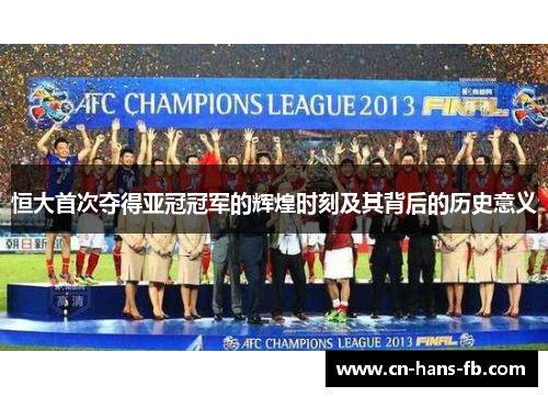 恒大首次夺得亚冠冠军的辉煌时刻及其背后的历史意义