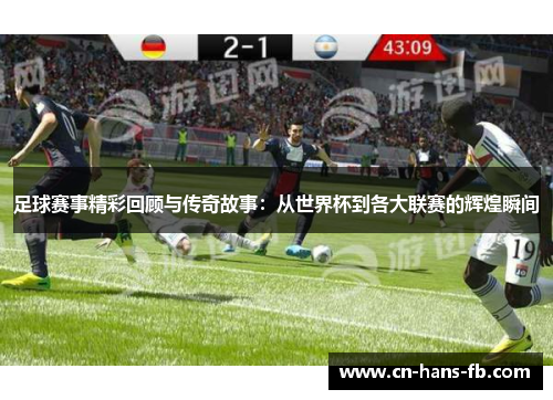 足球赛事精彩回顾与传奇故事:从世界杯到各大联赛的辉煌瞬间