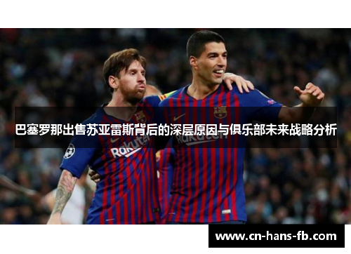 巴塞罗那出售苏亚雷斯背后的深层原因与俱乐部未来战略分析 巴塞罗那出售苏亚雷斯背后的深层原因与俱乐部未来战略分析