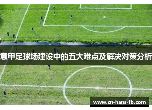 意甲足球场建设中的五大难点及解决对策分析 意甲足球场建设中的五大难点及解决对策分析