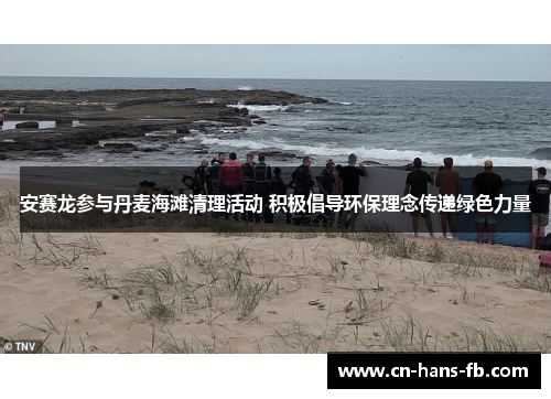 安赛龙参与丹麦海滩清理活动 积极倡导环保理念传递绿色力量