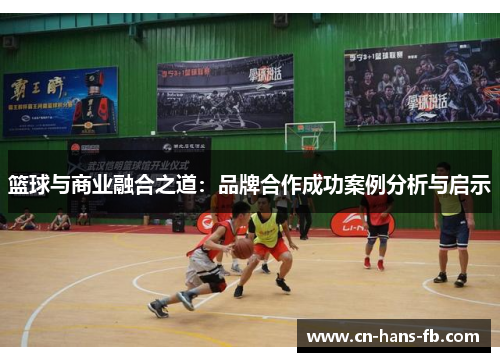 篮球与商业融合之道：品牌合作成功案例分析与启示