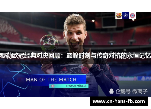 穆勒欧冠经典对决回顾：巅峰时刻与传奇对抗的永恒记忆