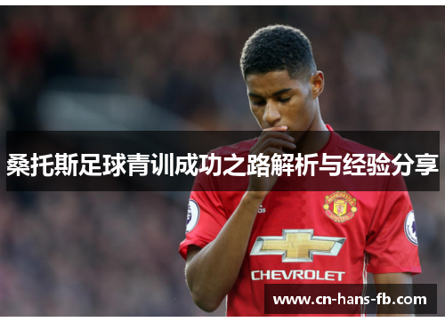 桑托斯足球青训成功之路解析与经验分享 桑托斯足球青训成功之路解析与经验分享