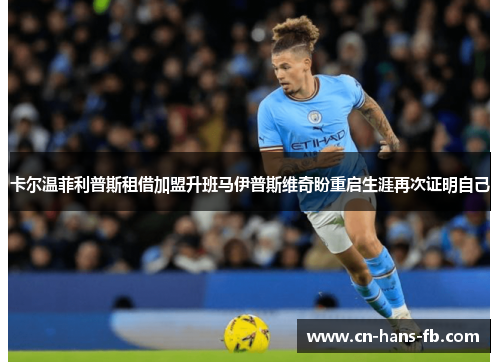 卡尔温菲利普斯租借加盟升班马伊普斯维奇盼重启生涯再次证明自己 卡尔温菲利普斯租借加盟升班马伊普斯维奇盼重启生涯再次证明自己