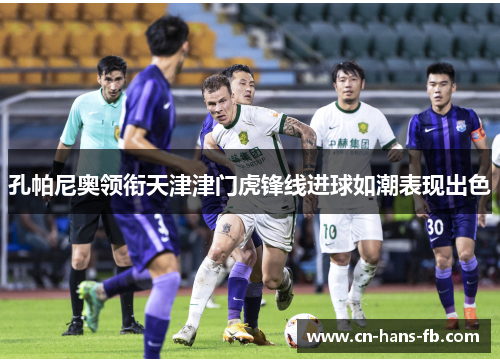 孔帕尼奥领衔天津津门虎锋线进球如潮表现出色 孔帕尼奥领衔天津津门虎锋线进球如潮表现出色