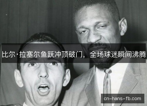 比尔·拉塞尔鱼跃冲顶破门，全场球迷瞬间沸腾
